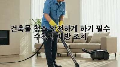 건축물 청소 안전하게 하기: 필수 수칙과 예방 조치