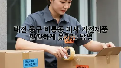대전 동구 비룡동 이사, 가전제품 안전하게 옮기는 방법!